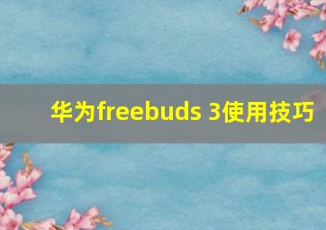 华为freebuds 3使用技巧